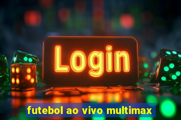 futebol ao vivo multimax